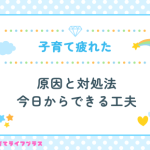 子育てに疲れたと感じる原因と対処法｜今日からできる8つの工夫